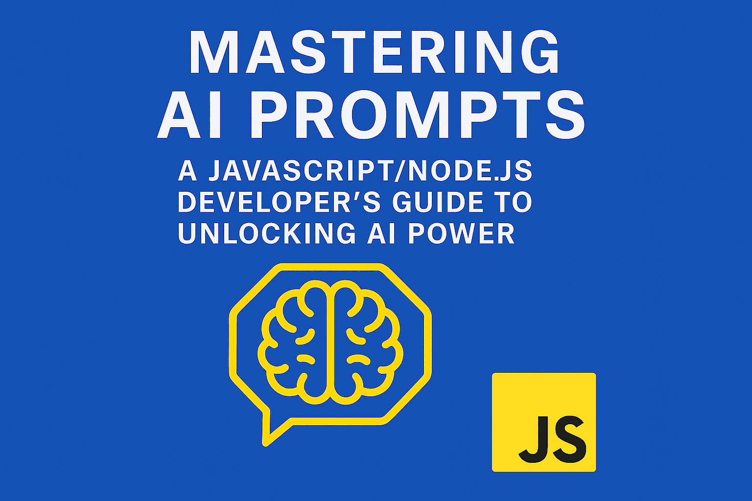 Mastering AI Prompts: A JavaScript/Node.js Developer's Guide to Unlocking AI Power